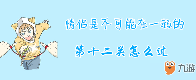 情侣是不可能在一起的第十二关怎么过