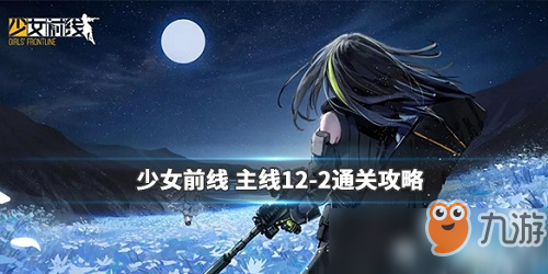 少女前線12-2怎么過關(guān) 少女前線12-2單主力通關(guān)攻略