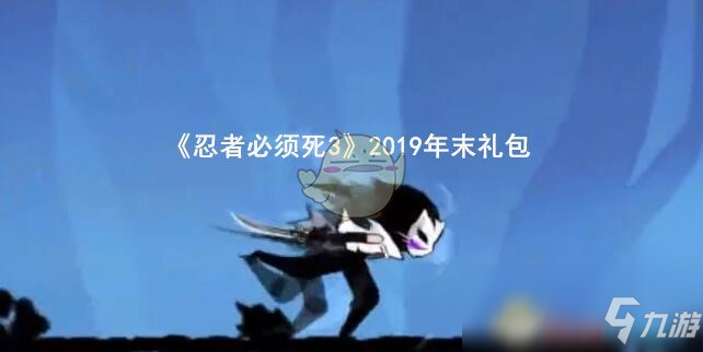 《忍者必須死3》2019年末禮包兌換碼領(lǐng)取