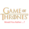 Would You Rather Game of Thrones