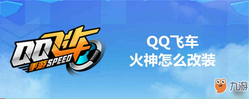 QQ飛車火神怎么改裝-QQ飛車火神改裝推薦