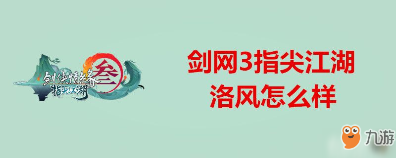 劍網(wǎng)3指尖江湖洛風(fēng)怎么樣-劍網(wǎng)3指尖江湖洛風(fēng)角色介紹