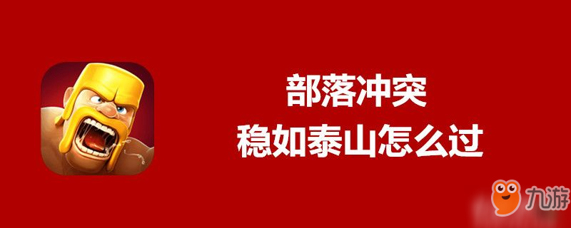 部落沖突穩(wěn)如泰山怎么過-部落沖突穩(wěn)如泰山過關(guān)攻略