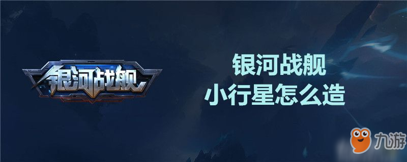 银河战舰小行星怎么造-银河战舰小行星建造方法