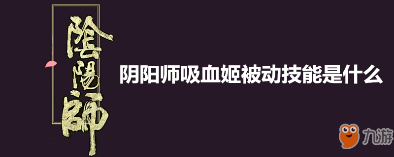 陰陽師吸血姬被動技能是什么