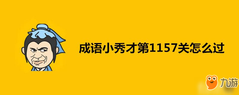 成語小秀才第1157關(guān)怎么過-成語小秀才第1157關(guān)答案一覽