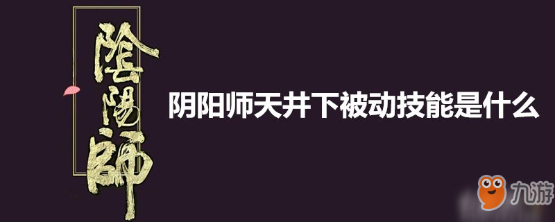 阴阳师天井下被动技能是什么-阴阳师天井下被动技能介绍