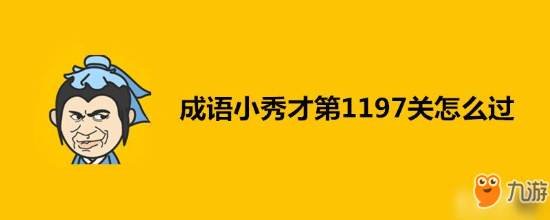 成語小秀才第1197關(guān)答案是什么-成語小秀才第1197關(guān)答案一覽