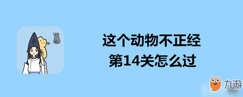 這個(gè)動(dòng)物不正經(jīng)第14關(guān)怎么過(guò)-這個(gè)動(dòng)物不正經(jīng)第14關(guān)通關(guān)攻略