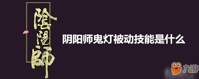 阴阳师鬼灯被动技能是什么-阴阳师鬼灯被动技能介绍