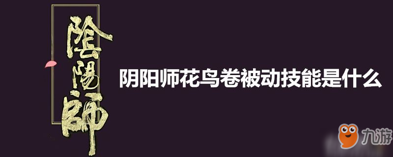 陰陽師花鳥卷被動技能是什么-陰陽師花鳥卷被動技能介紹