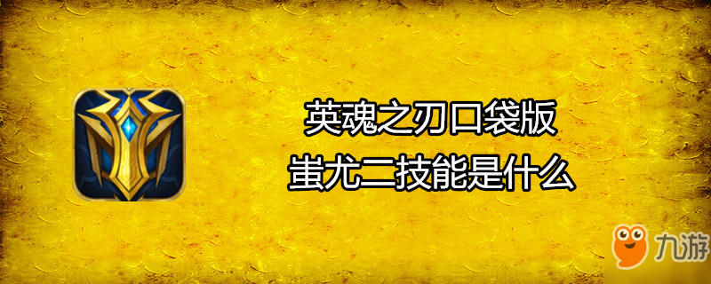 英魂之刃口袋版蚩尤二技能是什么