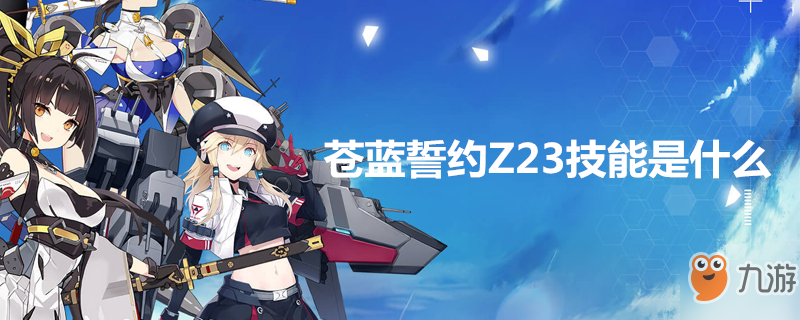 苍蓝誓约Z23技能是什么
