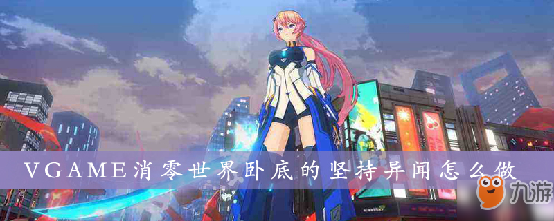 <a id='link_pop' class='keyword-tag' href='https://www.9game.cn/xiaolingshijie/'>VGAME消零世界</a>卧底的坚持异闻怎么做