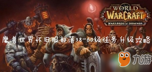 魔獸世界(wow)懷舊服部落58-60級(jí)任務(wù)升級(jí)路線是什么-懷舊服部落58-60級(jí)任務(wù)升級(jí)路線介紹