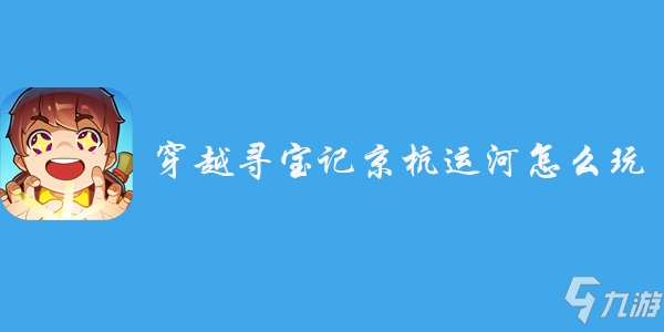 穿越寻宝记京杭运河攻略