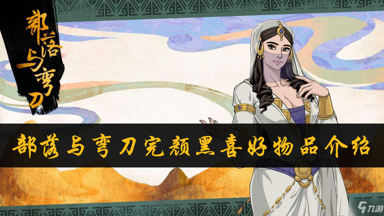 <a id='link_pop' class='keyword-tag' href='https://www.9game.cn/blywd/'>部落与弯刀</a>完颜黑喜好物品介绍