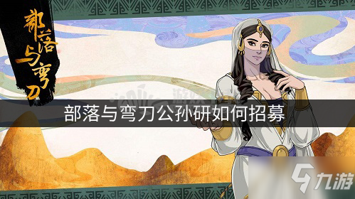 部落与弯刀公孙研如何招募 招募公孙研的方法