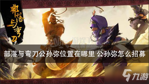 部落与弯刀公孙弥位置在哪里 公孙弥怎么招募