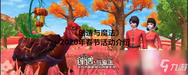 《創(chuàng)造與魔法》2020年春節(jié)活動介紹