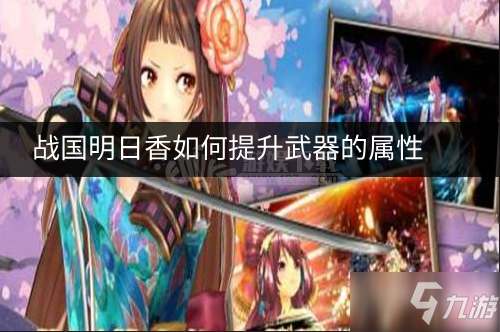 战国明日香如何提升武器的属性 提升武器属性的方法有哪些
