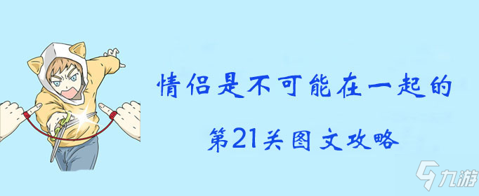 <a id='link_pop' class='keyword-tag' href='https://www.9game.cn/qlsbknzyqd/'>情侣是不可能在一起的</a>第21关图文攻略