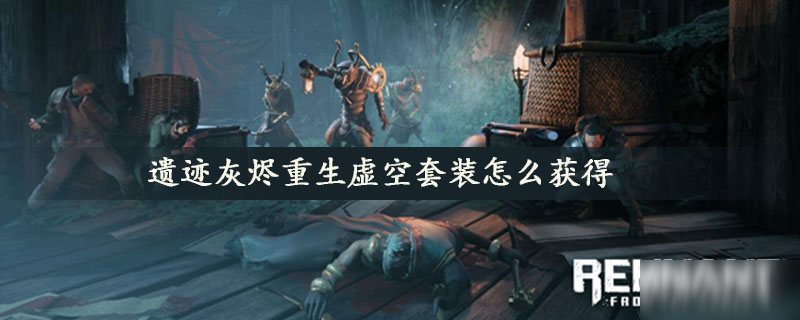 遗迹灰烬重生虚空套装怎么获得
