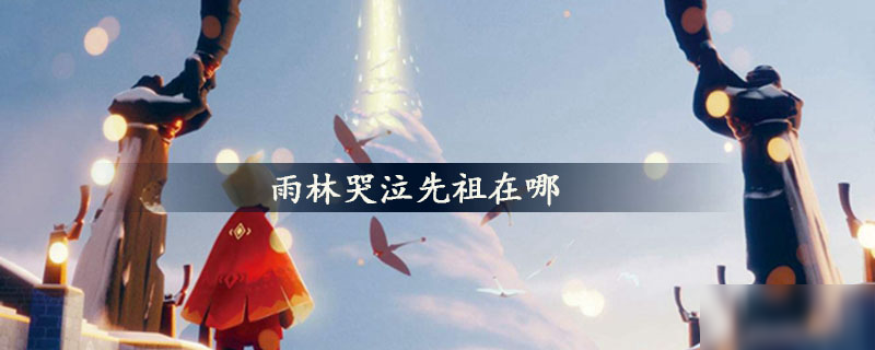 雨林哭泣先祖在哪