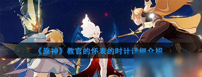 《原神》教官的懷表的時(shí)計(jì)詳細(xì)介紹