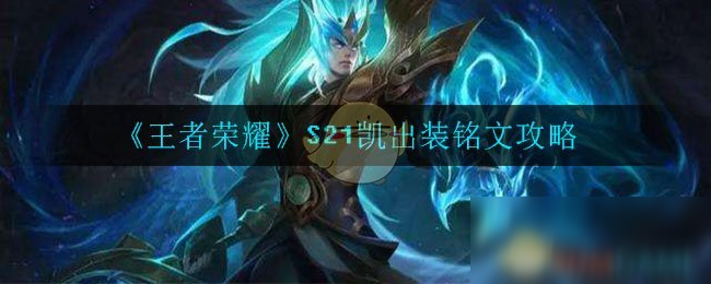 《<a id='link_pop' class='keyword-tag' href='https://www.9game.cn/wzry/'>王者荣耀</a>》S21凯出装铭文攻略