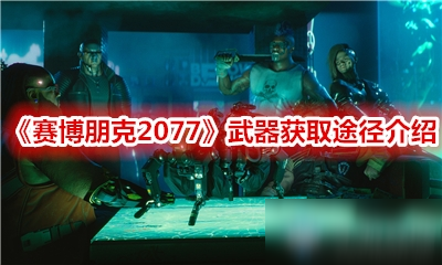 《赛博朋克2077》武器获取途径介绍