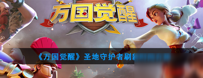 《<a id='link_pop' class='keyword-tag' href='https://www.9game.cn/wgjx/'>万国觉醒</a>》圣地守护者刷新时间介绍