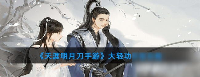 《<a id='link_pop' class='keyword-tag' href='https://www.9game.cn/tymyd/'>天涯明月刀手游</a>》大轻功获取攻略