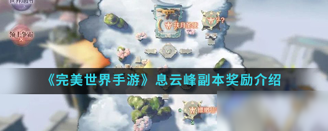 《<a id='link_pop' class='keyword-tag' href='https://www.9game.cn/wanmeishijie/'>完美世界手游</a>》息云峰副本奖励介绍