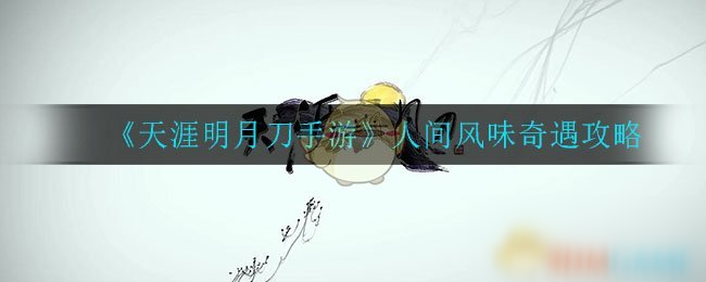 《天涯明月刀手游》人间风味奇遇攻略