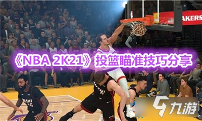 《NBA 2K21》投篮瞄准技巧分享