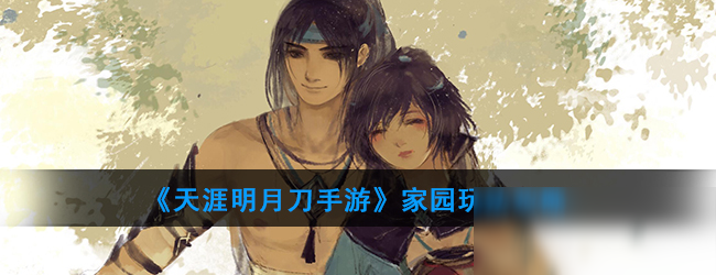 《<a id='link_pop' class='keyword-tag' href='https://www.9game.cn/tymyd/'>天涯明月刀手游</a>》家园玩法攻略