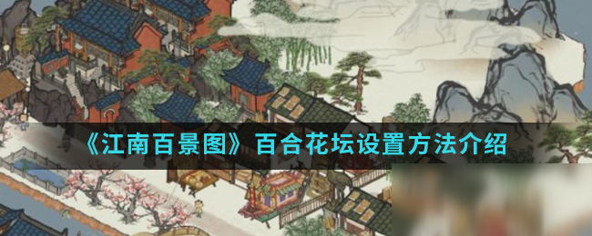 《江南百景圖》百合花壇設(shè)置方法介紹