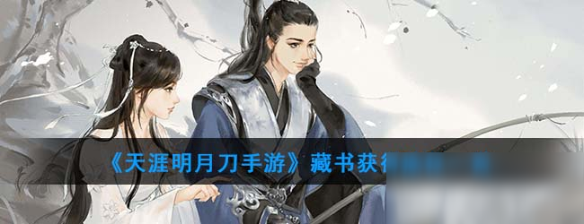 《<a id='link_pop' class='keyword-tag' href='https://www.9game.cn/tymyd/'>天涯明月刀手游</a>》藏书获得途径一览