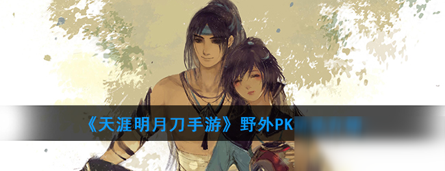 《<a id='link_pop' class='keyword-tag' href='https://www.9game.cn/tymyd/'>天涯明月刀手游</a>》野外PK玩法介绍