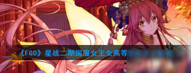 《FGO》星戰(zhàn)二期國(guó)服女王女高等學(xué)校關(guān)卡配置