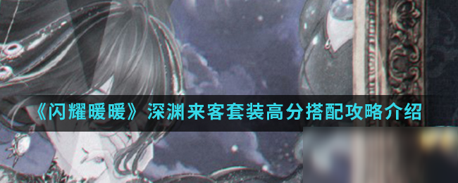 《<a id='link_pop' class='keyword-tag' href='https://www.9game.cn/synn/'>闪耀暖暖</a>》深渊来客套装高分搭配攻略介绍