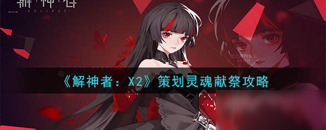 《解神者：X2》策划灵魂献祭攻略