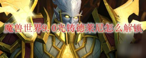 魔兽世界9.0光铸德莱尼解锁攻略