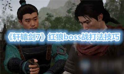 《軒轅劍7》紅狼boss戰(zhàn)打法技巧