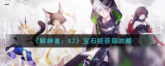 《解神者：X2》宝石姬获取攻略