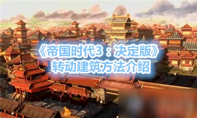 《帝国时代3：决定版》转动建筑方法介绍