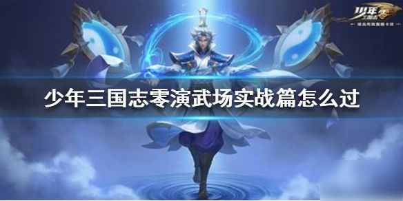 少年三国志零演武场实战篇怎么过 演武场实战篇过关技巧