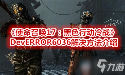 《使命召唤17：黑色行动冷战》DevERROR6036解决方法介绍