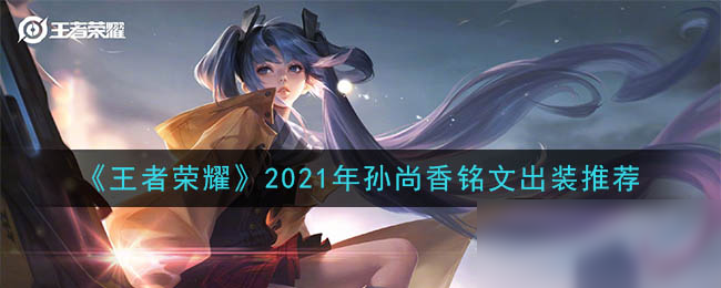 《王者榮耀》2021年孫尚香銘文出裝推薦